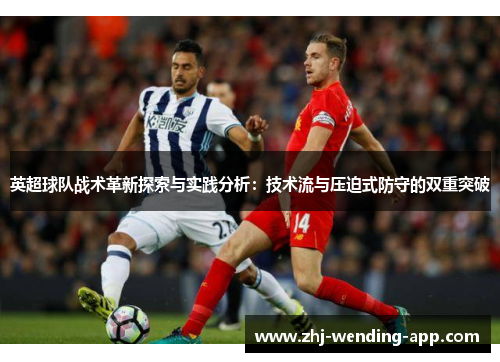 英超球队战术革新探索与实践分析：技术流与压迫式防守的双重突破