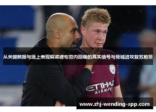 从关键数据与场上表现解读德布劳内回暖的真实信号与曼城进攻复苏前景